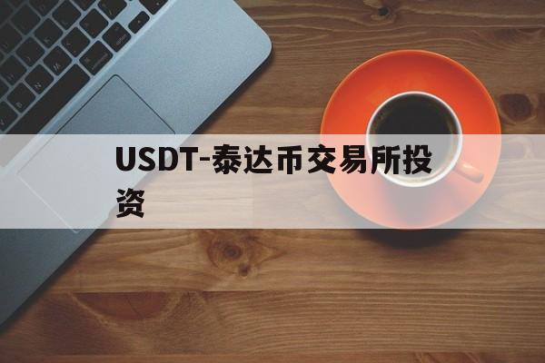 USDT-泰达币交易所投资的简单介绍